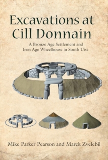Excavations at Cill Donnain : A Bronze Age Settlement and Iron Age Wheelhouse in South Uist