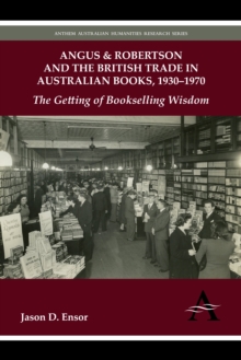 Angus & Robertson and the British Trade in Australian Books, 1930–1970 : The Getting of Bookselling Wisdom