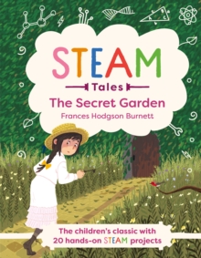 STEAM Tales: The Secret Garden : The children's classic with 20 hands-on STEAM Activities