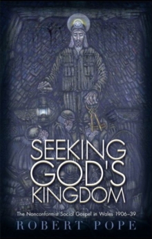 Seeking God's Kingdom : The Nonconformist Social Gospel in Wales 1906-1939