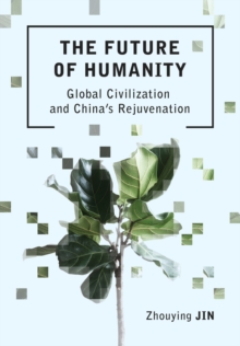 The Future of Humanity : Global Civilization and China's Rejuvenation