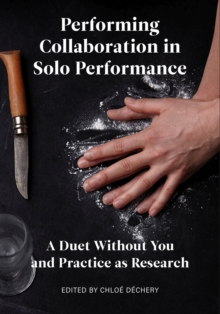 Performing Collaboration in Solo Performance : A Duet Without You and Practice as Research