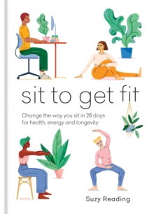 Sit to Get Fit : Change the way you sit in 28 days for health, energy and longevity