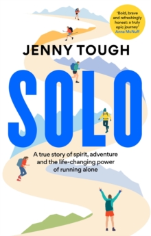 SOLO : A true story of spirit, adventure & the life-changing power of running alone