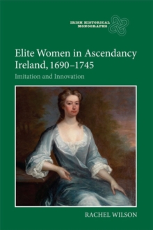 Elite Women in Ascendancy Ireland, 1690-1745 : Imitation and Innovation