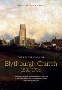 The Restoration of Blythburgh Church, 1881-1906 : The Dispute between the Society for the Protection of Ancient Buildings and the Blythburgh Church Restoration Committee