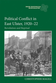 Political Conflict in East Ulster, 1920-22 : Revolution and Reprisal