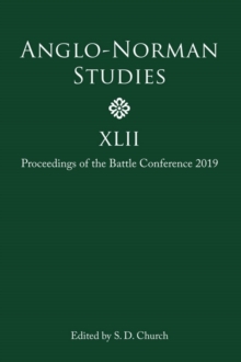 Anglo-Norman Studies XLII : Proceedings of the Battle Conference 2019
