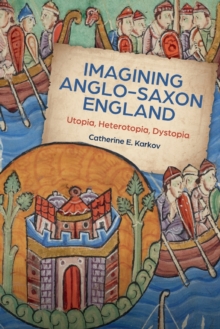 Imagining Anglo-Saxon England : Utopia, Heterotopia, Dystopia