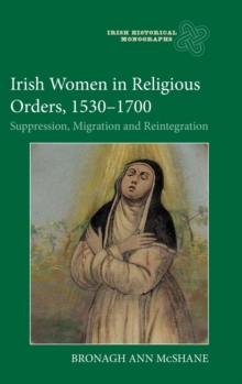 Irish Women in Religious Orders, 1530-1700 : Suppression, Migration and Reintegration