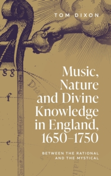 Music, Nature and Divine Knowledge in England, 1650-1750 : Between the Rational and the Mystical