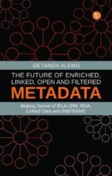 The Future of Enriched, Linked, Open and Filtered Metadata : Making Sense of IFLA LRM, RDA, Linked Data and BIBFRAME