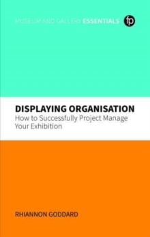 Displaying Organisation : How to Successfully Manage a Museum Exhibition
