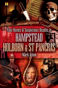 Foul Deeds & Suspicious Deaths in Hampstead, Holburn & St Pancras