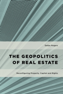 The Geopolitics of Real Estate : Reconfiguring Property, Capital and Rights