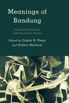 Meanings of Bandung : Postcolonial Orders and Decolonial Visions