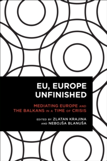 EU, Europe Unfinished : Mediating Europe and the Balkans in a Time of Crisis