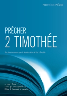 Precher 2 Timothee : Des plans de sermons pour la deuxieme lettre de Paul a Timothee