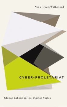 Cyber-Proletariat : Global Labour in the Digital Vortex