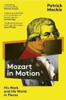 Mozart in Motion : His Work and His World in Pieces