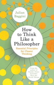 How to Think Like a Philosopher : Essential Principles for Clearer Thinking