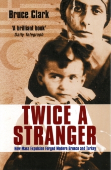 Twice A Stranger : How Mass Expulsion Forged Modern Greece And Turkey