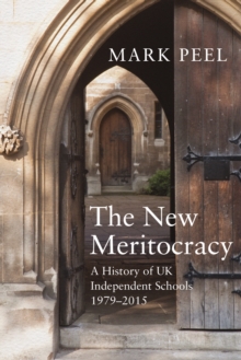 The New Meritocracy : A History of UK Independent Schools, 1979-2014