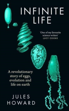 Infinite Life : A Revolutionary Story of Eggs, Evolution and Life on Earth