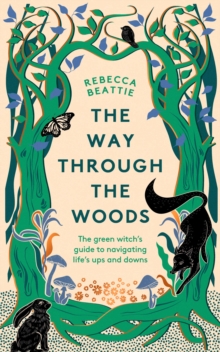 The Way Through the Woods : The Green Witch’s Guide to Navigating Life’s Ups and Downs