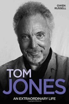 Tom Jones : An Extraordinary Life