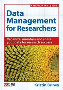 Data Management for Researchers : Organize, maintain and share your data for research success