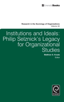 Institutions and Ideals : Philip Selznick’s Legacy for Organizational Studies