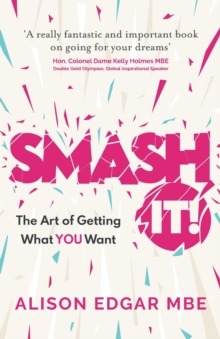 SMASH IT! : The Art of Getting What YOU Want