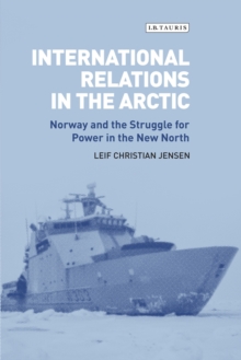 International Relations in the Arctic : Norway and the Struggle for Power in the New North