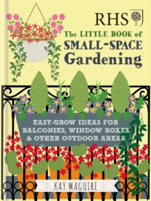 RHS Little Book of Small-Space Gardening : Easy-grow Ideas for Balconies, Window Boxes & Other Outdoor Areas