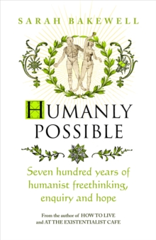 Humanly Possible : Seven hundred years of humanist freethinking, enquiry and hope