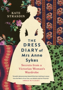 The Dress Diary of Mrs Anne Sykes : Secrets from a Victorian Woman's Wardrobe