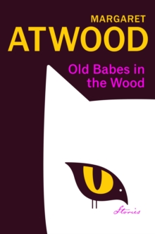 Old Babes in the Wood : New stories of love and mischief from the Sunday Times bestselling author of The Handmaid's Tale