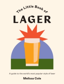 The Little Book of Lager : A Guide to the World's Most Popular Style of Beer