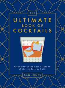 The Ultimate Book of Cocktails : Over 100 of the Best Drinks to Shake, Muddle and Stir