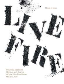 Live Fire : Seasonal Barbecue Recipes and Stories of Live Fire Traditions Old and New