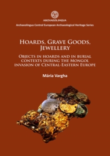Hoards, grave goods, jewellery : Objects in hoards and in burial contexts during the Mongol invasion of Central-Eastern Europe