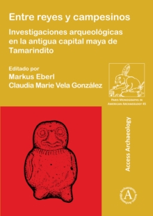 Entre reyes y campesinos : Investigaciones arqueologicas en la antigua capital maya de Tamarindito