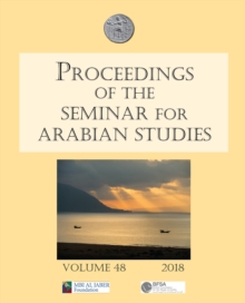 Proceedings of the Seminar for Arabian Studies Volume 48 2018 : Papers from the fifty-first meeting of the Seminar for Arabian Studies held at the British Museum, London, 4th to 6th August 2017