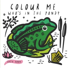 Colour Me: Who's in the Pond? : Baby's First Bath Book Volume 2