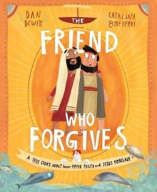 The Friend Who Forgives Storybook : A true story about how Peter failed and Jesus forgave