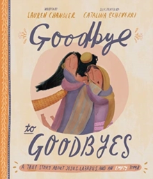 Goodbye to Goodbyes Storybook : A True Story About Jesus, Lazarus, and an Empty Tomb