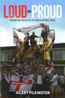 Loud and Proud : Passion and Politics in the English Defence League