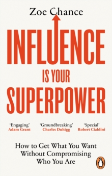 Influence is Your Superpower : How to Get What You Want Without Compromising Who You Are