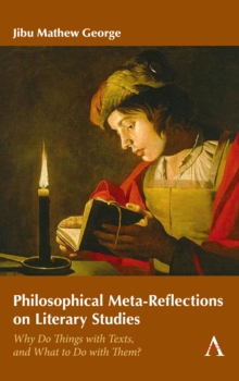 Philosophical Meta-Reflections on Literary Studies : Why Do Things with Texts, and What To Do with Them?
